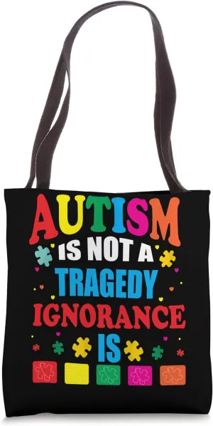 Autism Is Not A Tragedy Ignorance Is Tote Bag