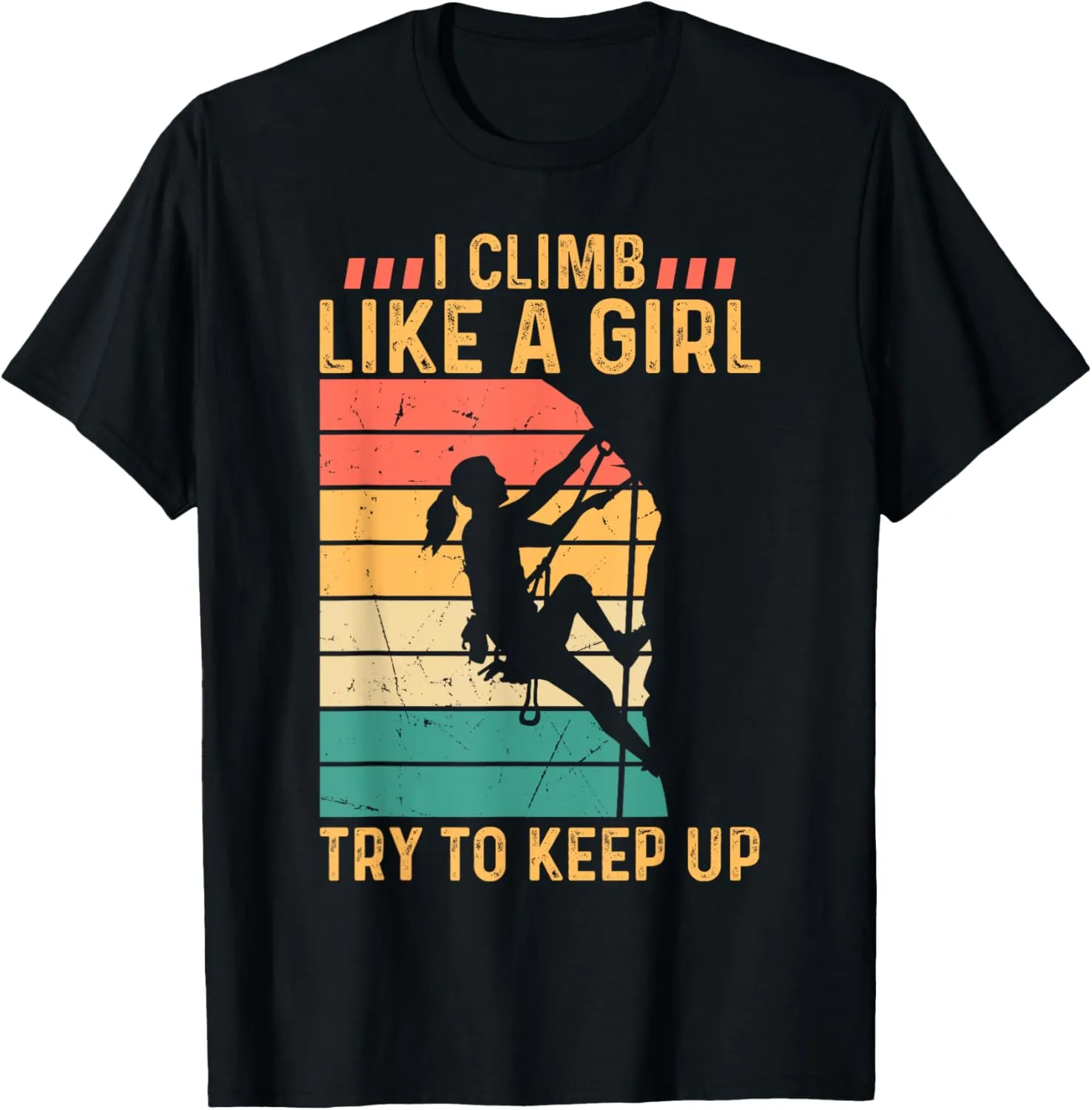I Climb Like A Girl Try To Keep Up - Climber Rock Climbing T-Shirt