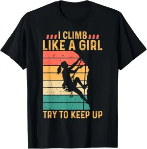 I Climb Like A Girl Try To Keep Up - Climber Rock Climbing T-Shirt