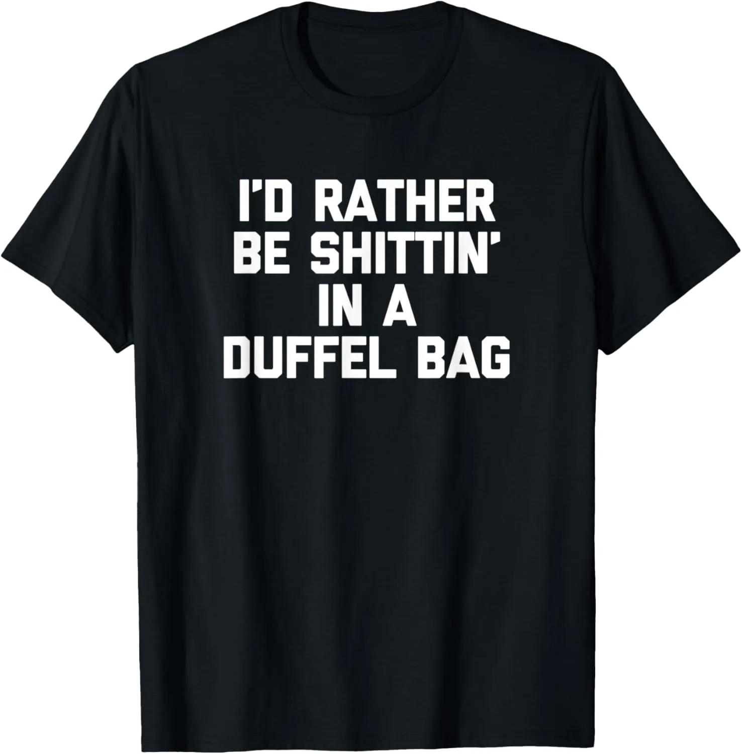 I'd Rather Be Shittin' In A Duffel Bag T-Shirt funny saying T-Shirt